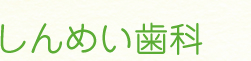 春日井 歯科 しんめい歯科